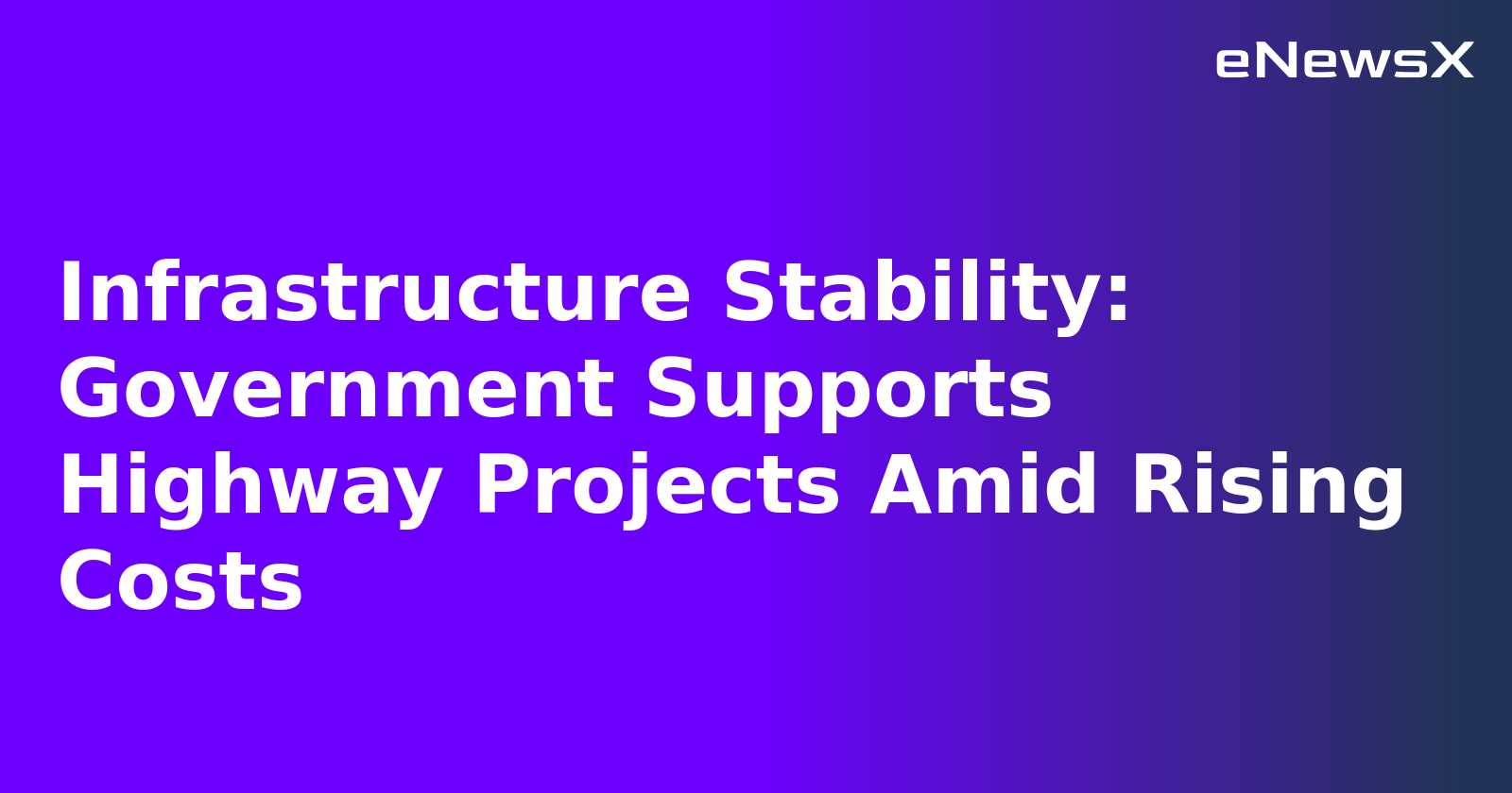 Infrastructure Stability: Government Supports Highway Projects Amid Rising Costs.webp