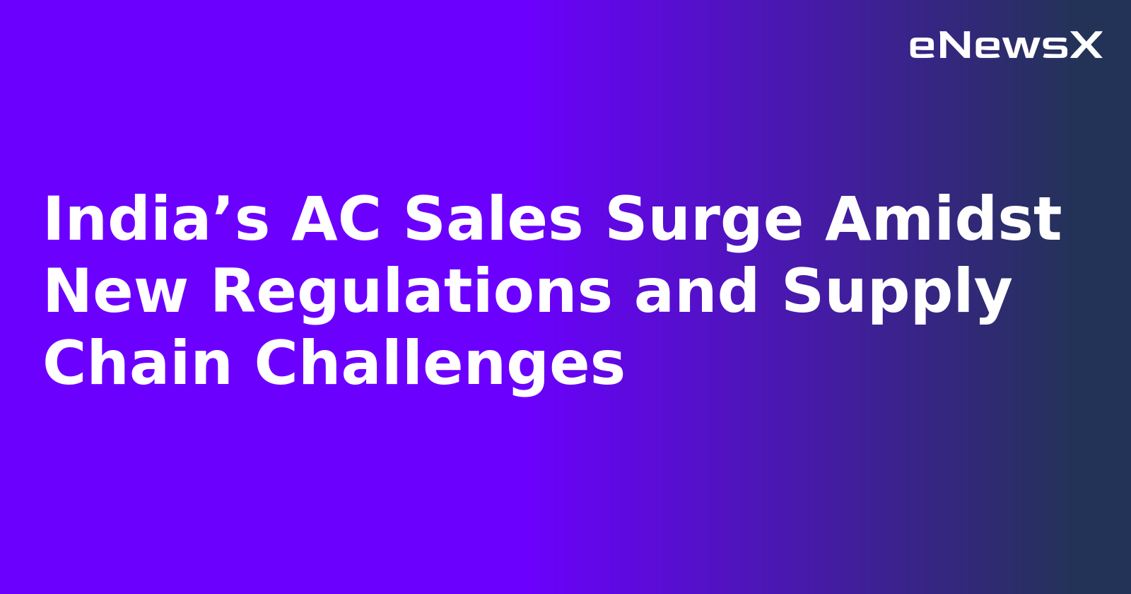 India’s AC Sales Surge Amidst New Regulations and Supply Chain Challenges