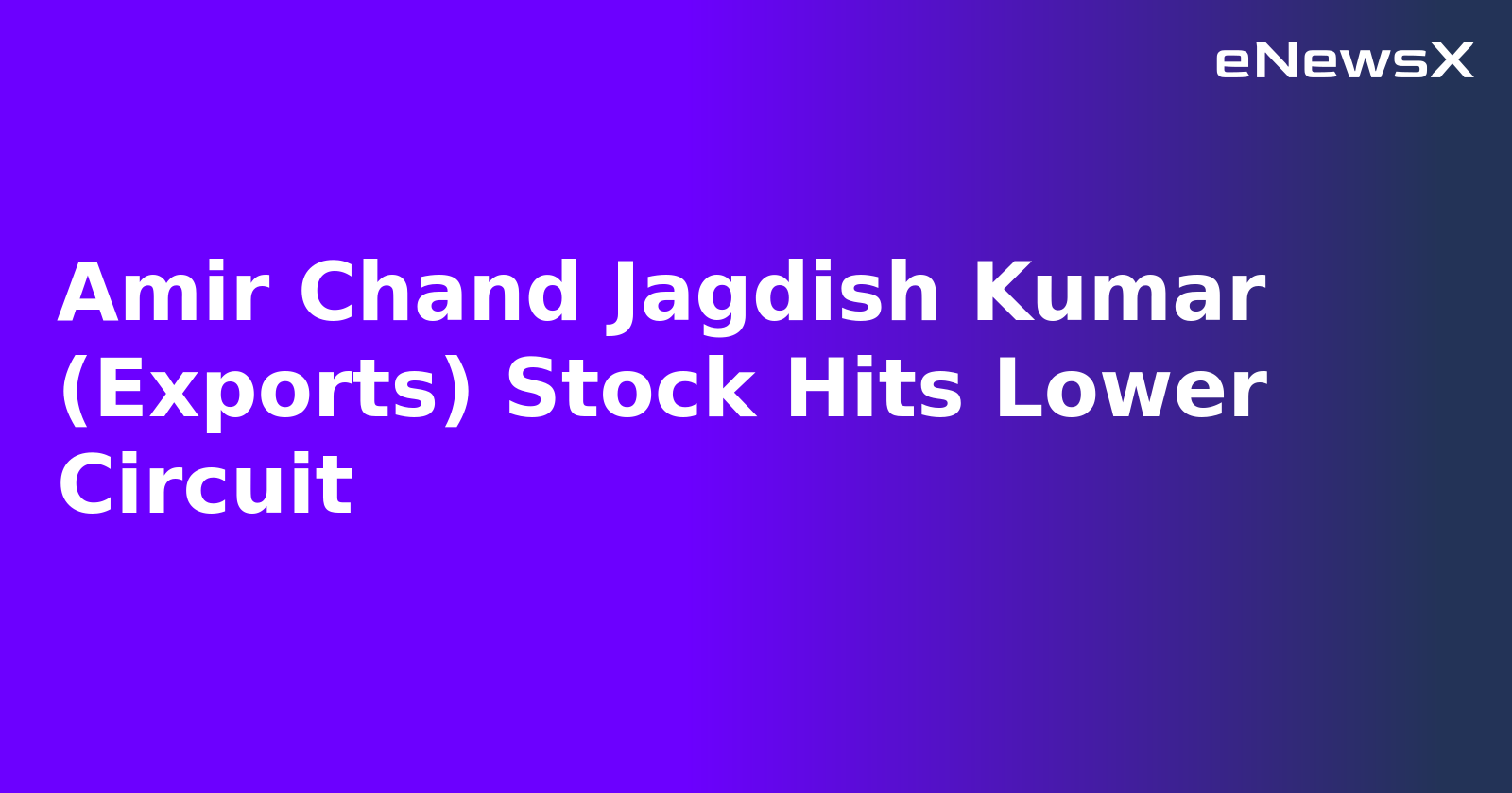 Amir Chand Jagdish Kumar (Exports) Stock Hits Lower Circuit