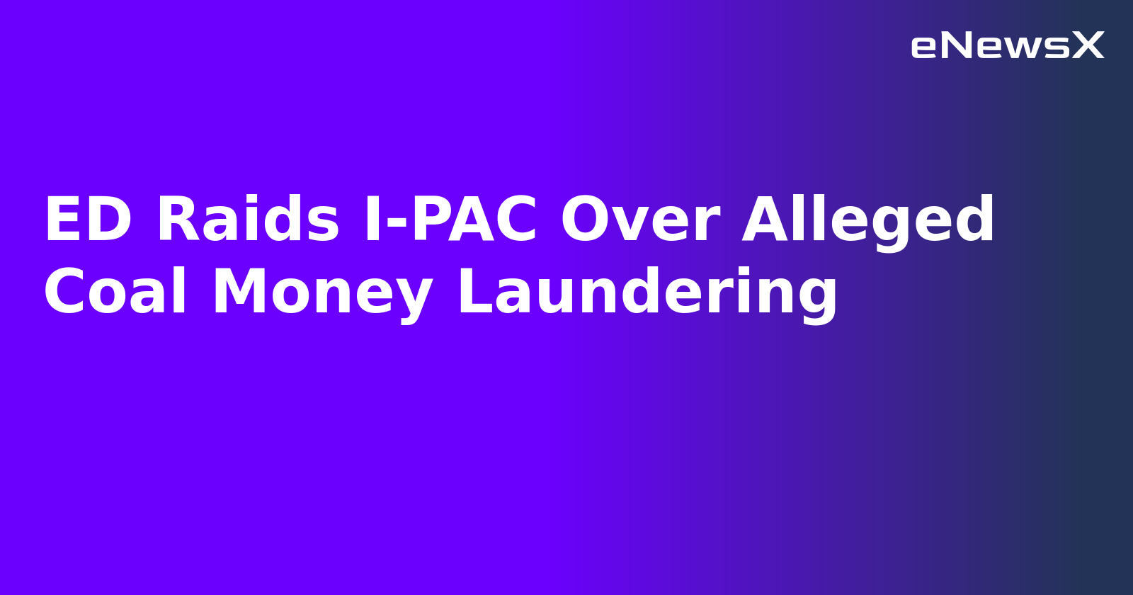 ED Raids I-PAC Over Alleged Coal Money Laundering