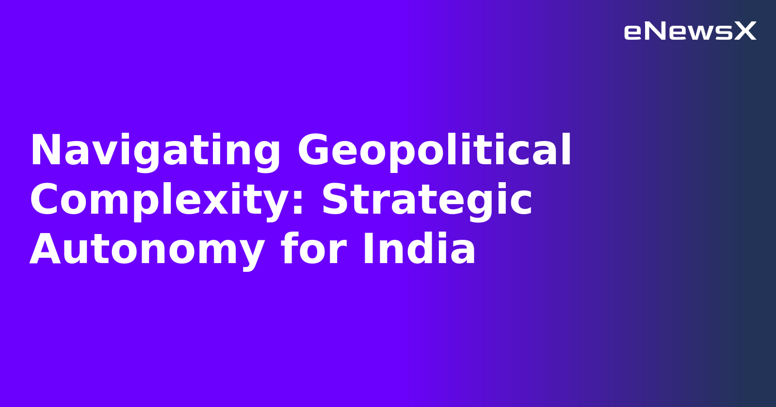 Navigating Geopolitical Complexity: Strategic Autonomy for India.webp