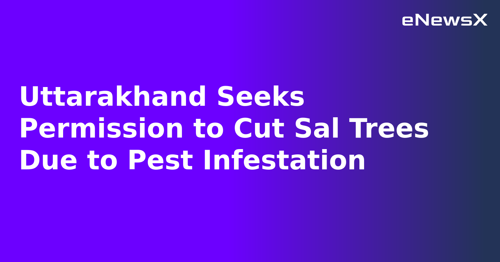 Uttarakhand Seeks Permission to Cut Sal Trees Due to Pest Infestation.webp