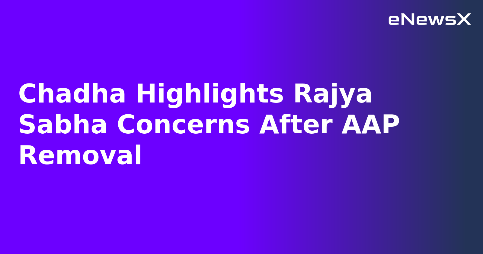 Chadha Highlights Rajya Sabha Concerns After AAP Removal
