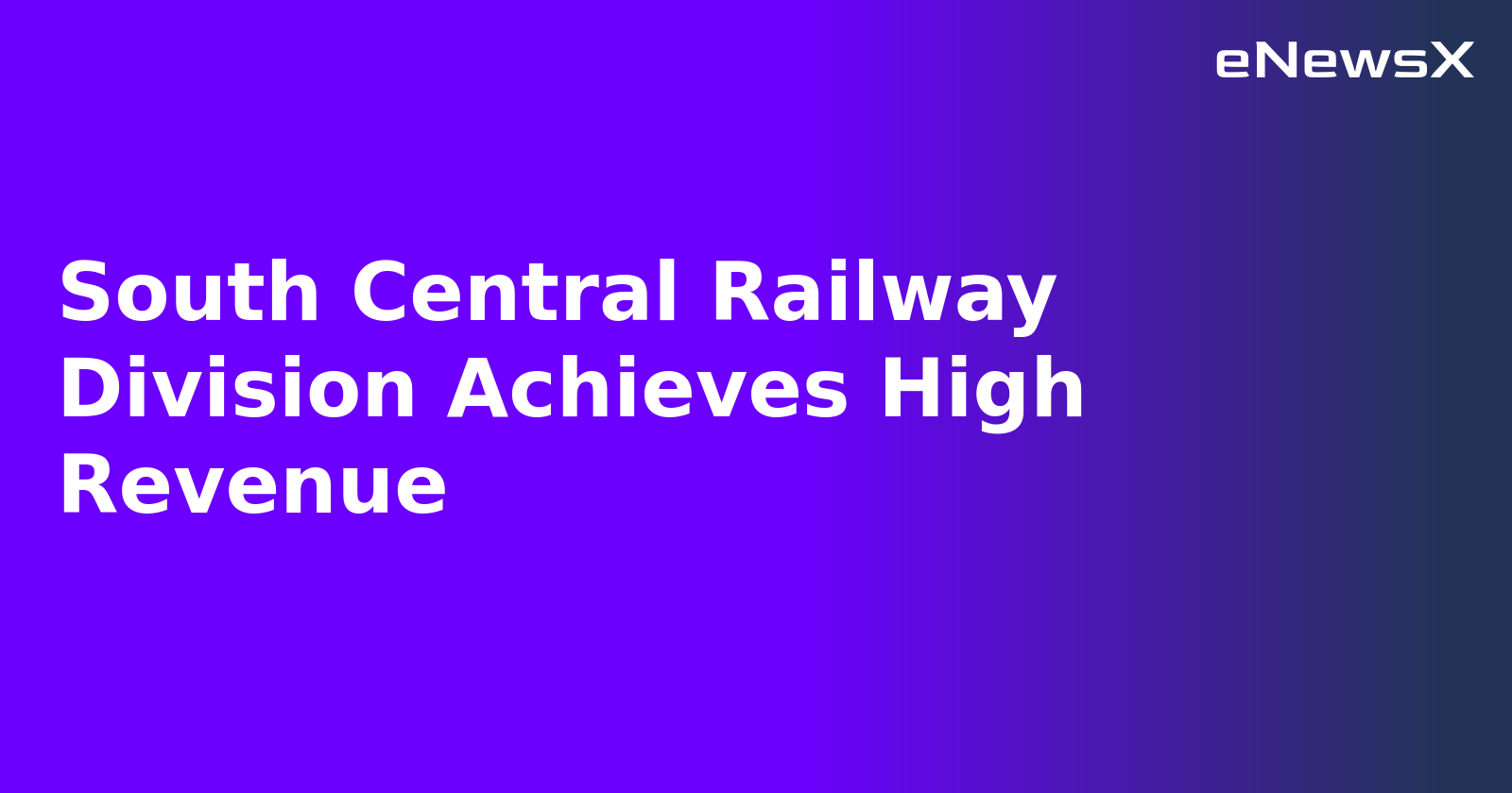 South Central Railway Division Achieves High Revenue