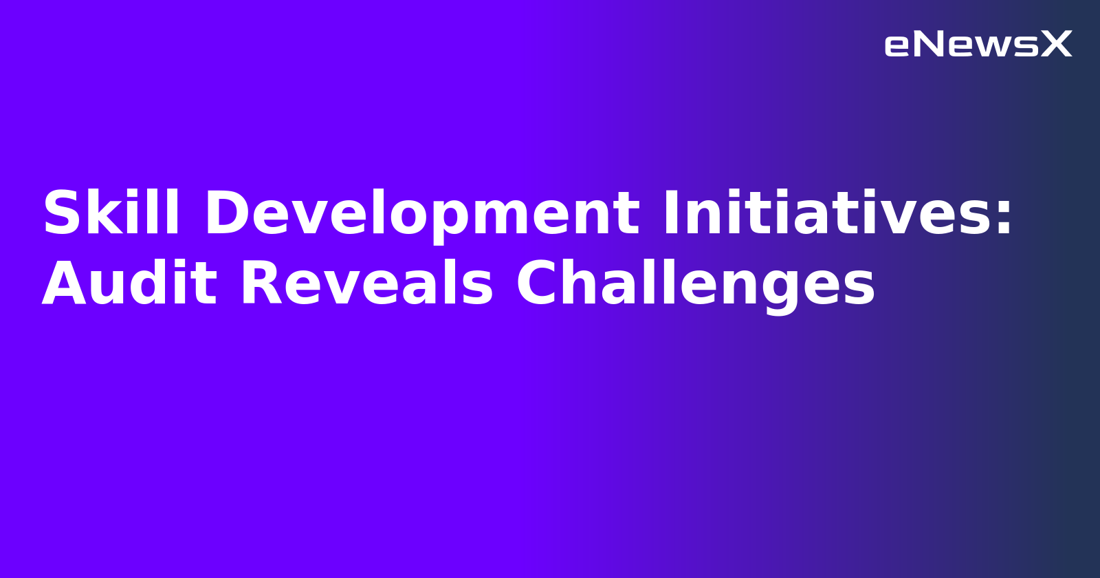 Skill Development Initiatives: Audit Reveals Challenges