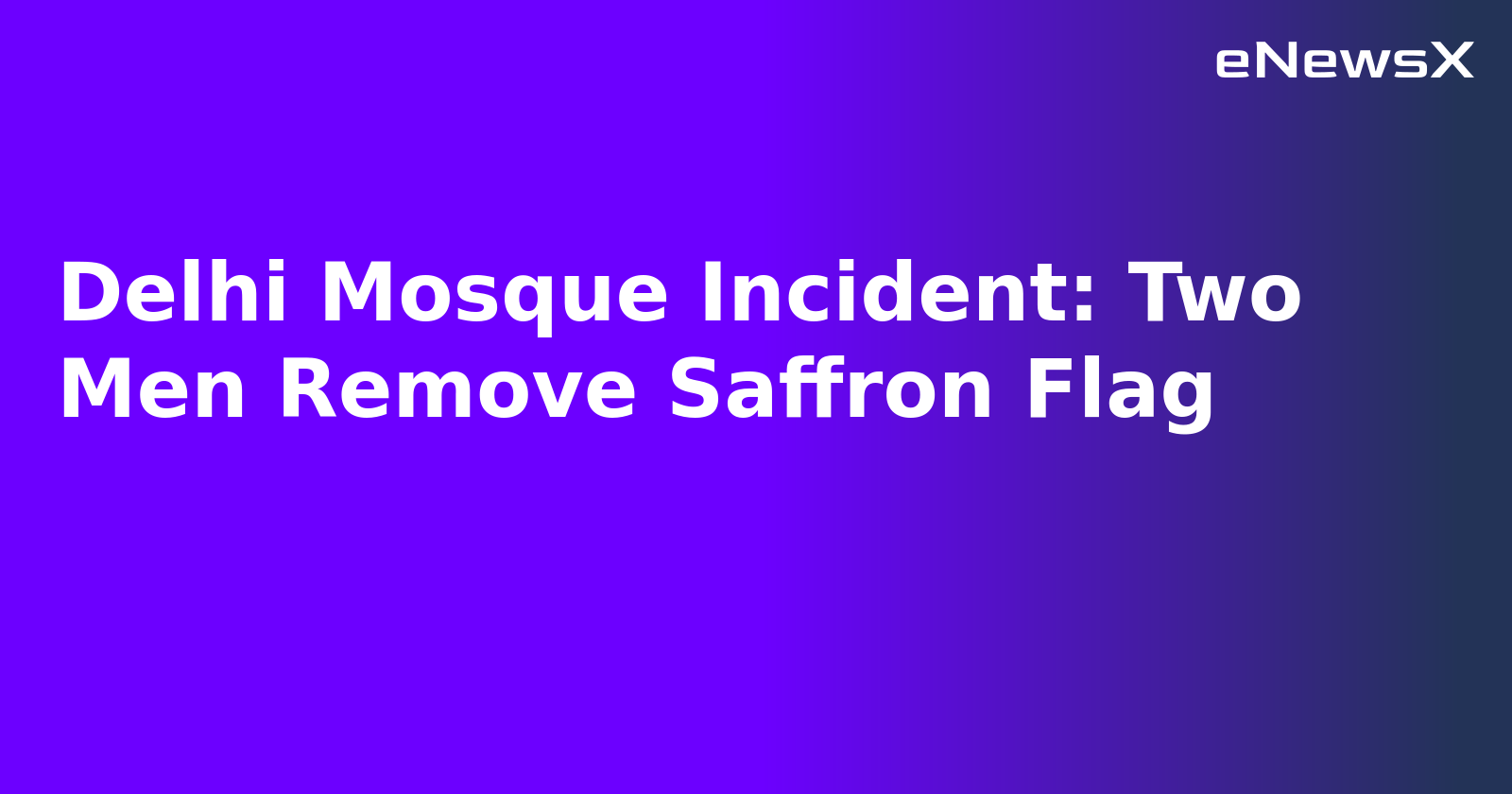 Delhi Mosque Incident: Two Men Remove Saffron Flag.webp