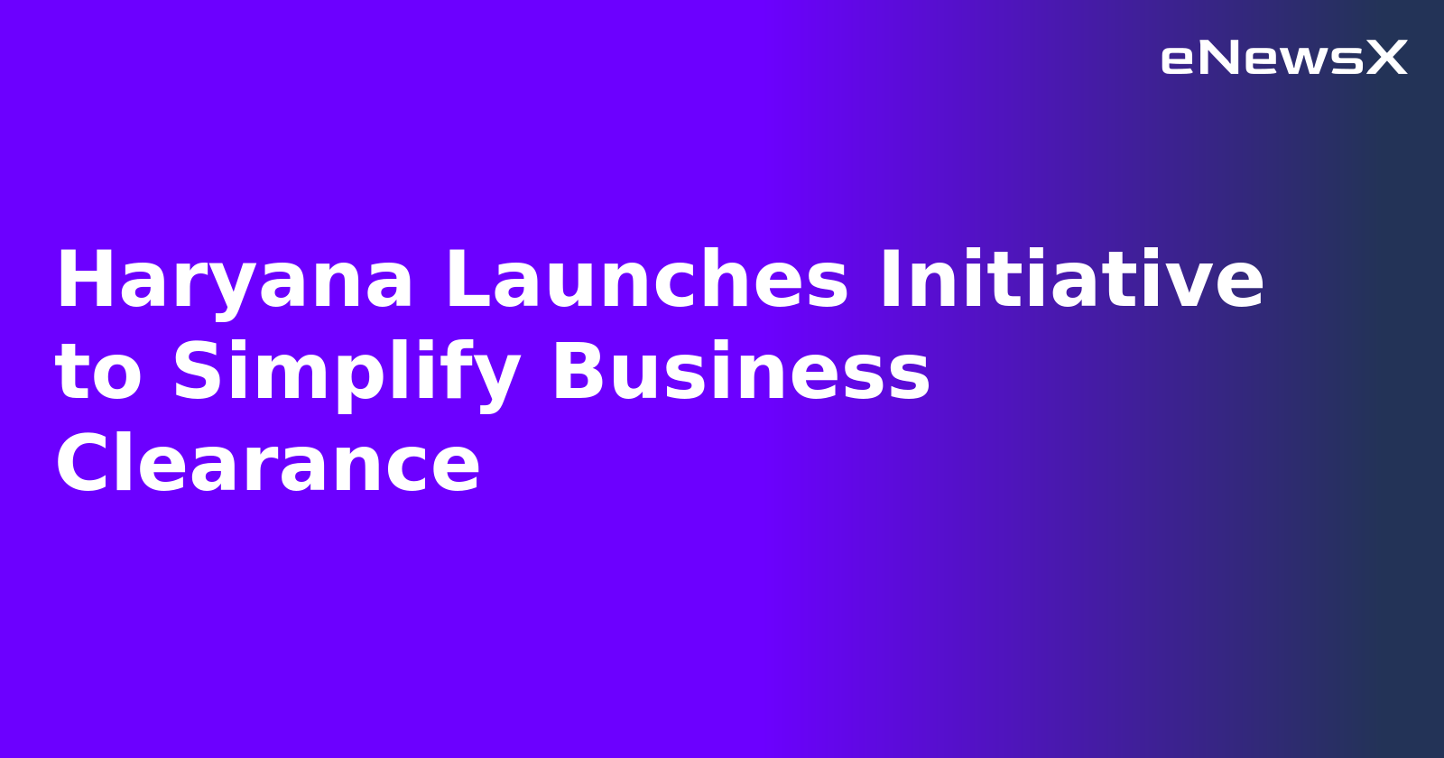 Haryana Launches Initiative to Simplify Business Clearance
