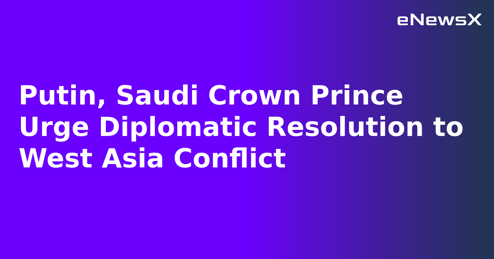 Putin, Saudi Crown Prince Urge Diplomatic Resolution to West Asia Conflict.webp