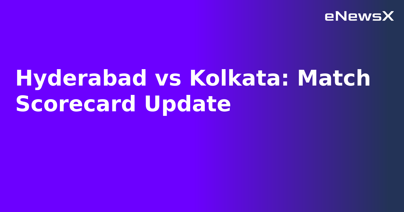 Hyderabad vs Kolkata: Match Scorecard Update
