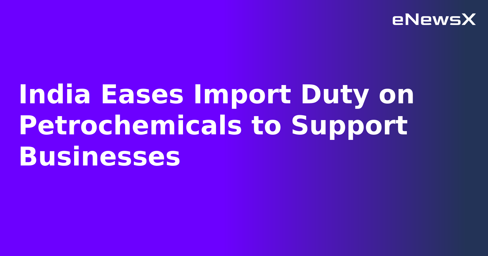 India Eases Import Duty on Petrochemicals to Support Businesses