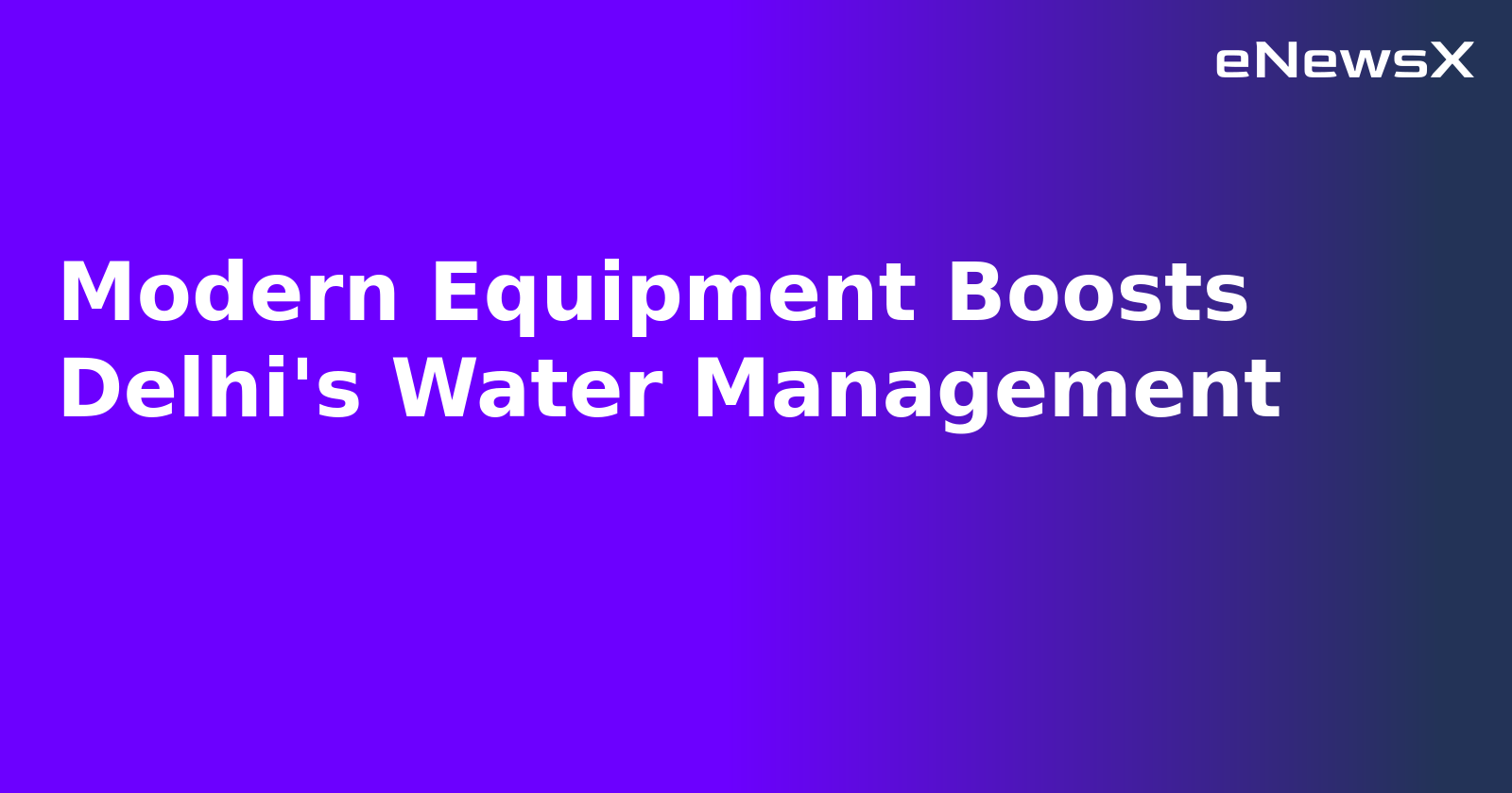 Modern Equipment Boosts Delhi's Water Management.webp Modern Equipment Boosts Delhi's Water Management.webp