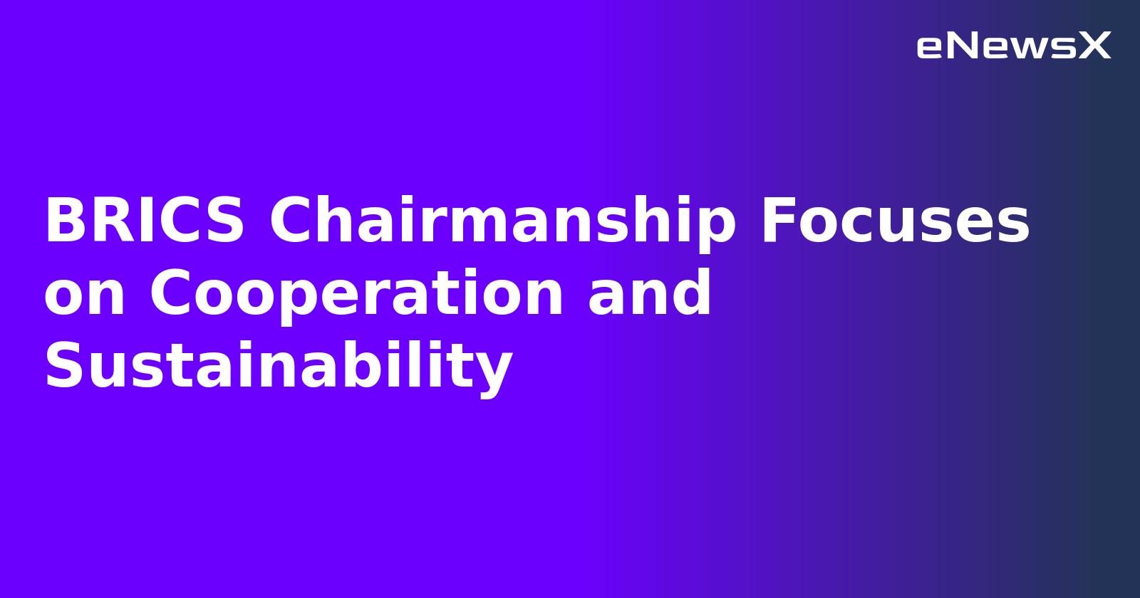 BRICS Chairmanship Focuses on Cooperation and Sustainability