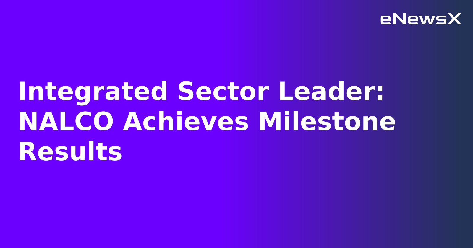 Integrated Sector Leader: NALCO Achieves Milestone Results