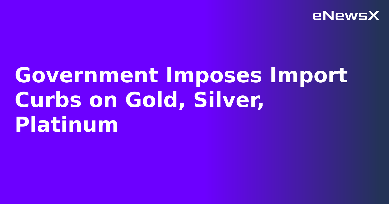 Government Imposes Import Curbs on Gold, Silver, Platinum