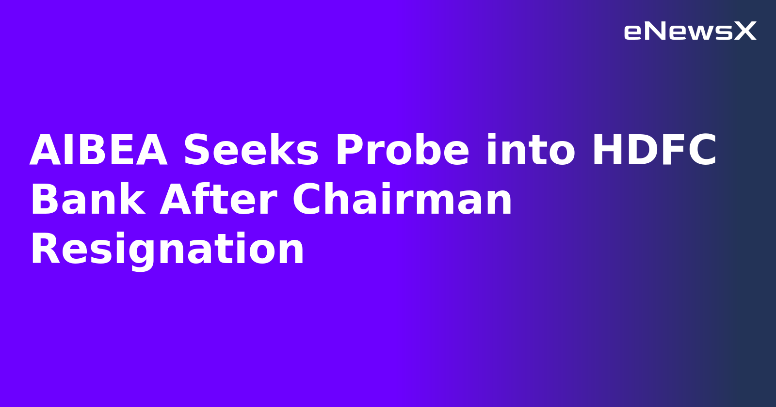 AIBEA Seeks Probe into HDFC Bank After Chairman Resignation