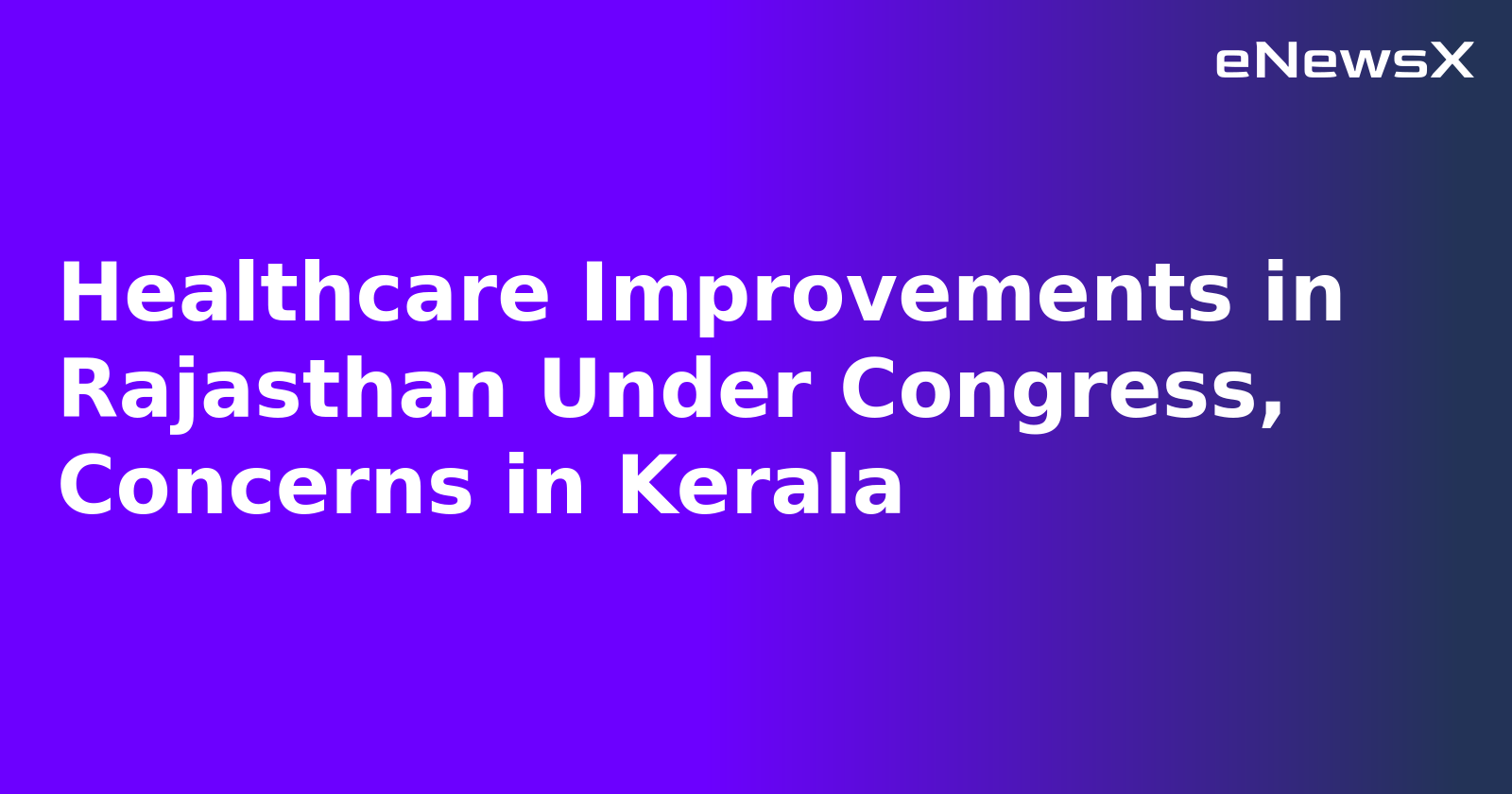 Healthcare Improvements in Rajasthan Under Congress, Concerns in Kerala