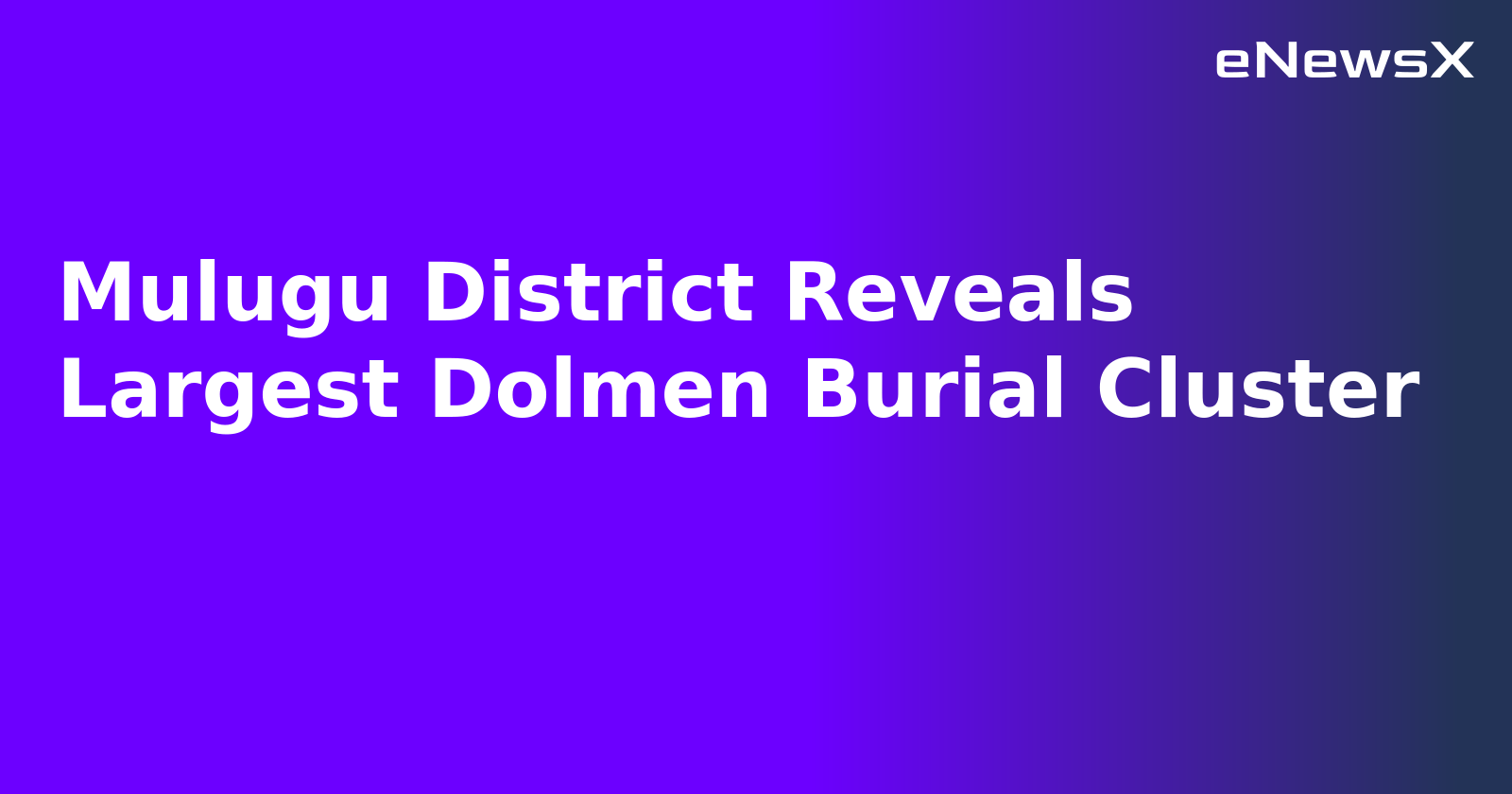Mulugu District Reveals Largest Dolmen Burial Cluster.webp Mulugu District Reveals Largest Dolmen Burial Cluster.webp