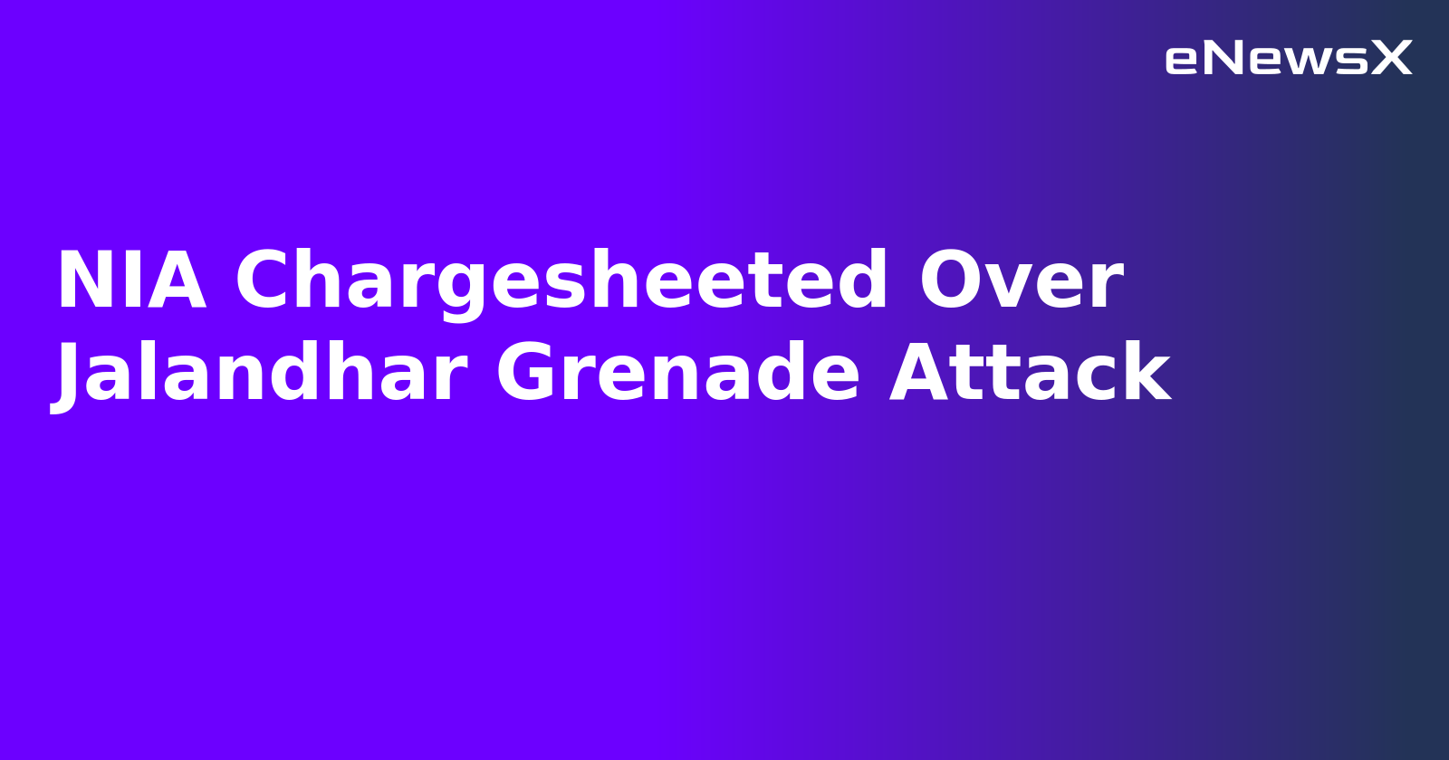 NIA Chargesheeted Over Jalandhar Grenade Attack.webp NIA Chargesheeted Over Jalandhar Grenade Attack.webp