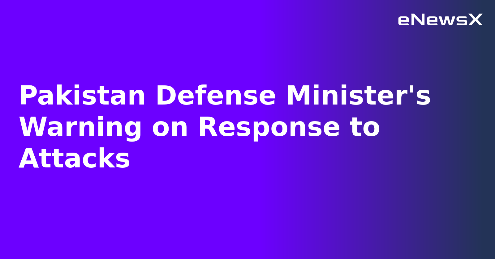 Pakistan Defense Minister's Warning on Response to Attacks