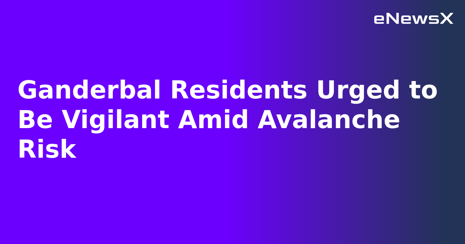 Ganderbal Residents Urged to Be Vigilant Amid Avalanche Risk.webp