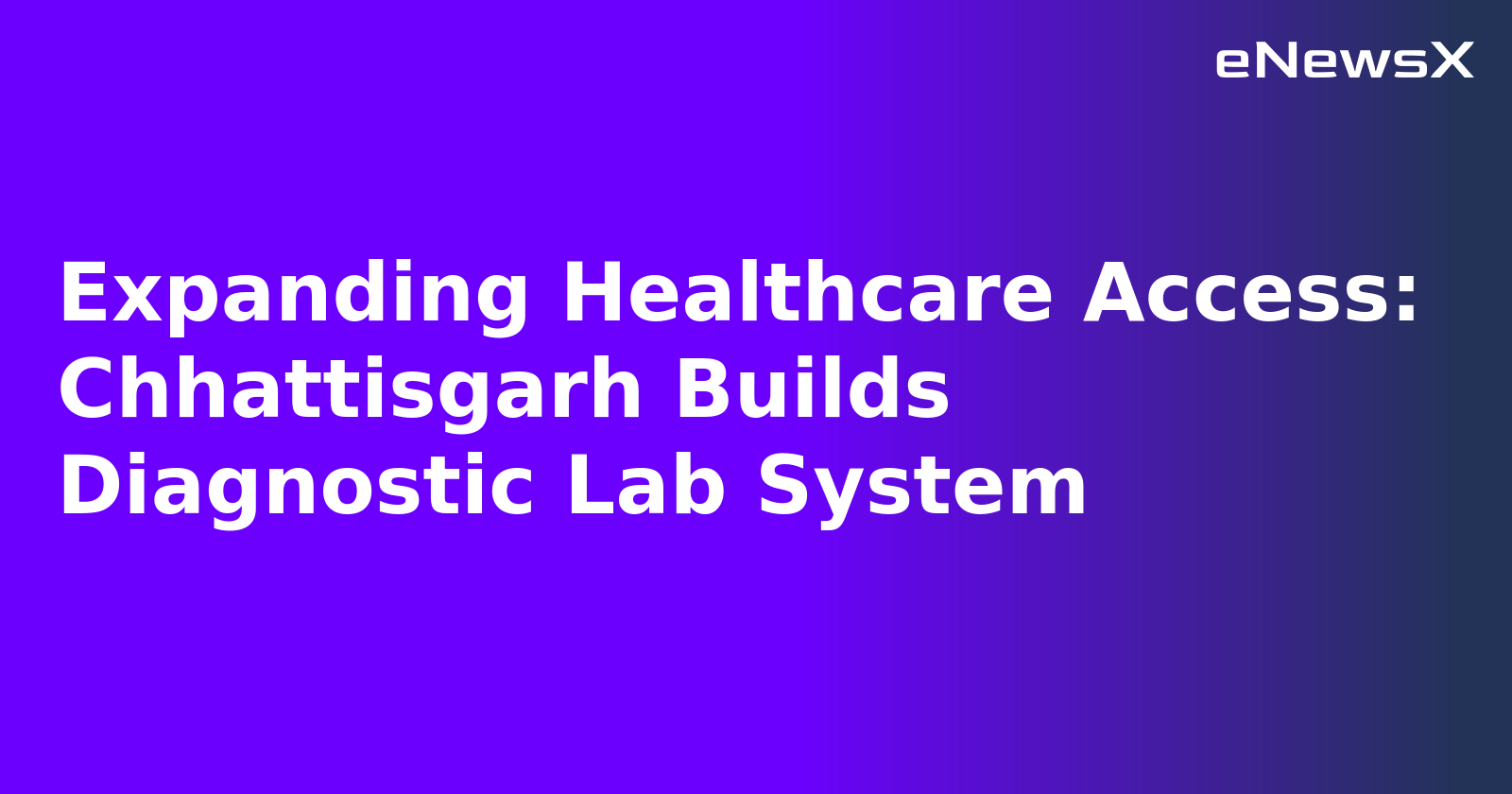 Expanding Healthcare Access: Chhattisgarh Builds Diagnostic Lab System