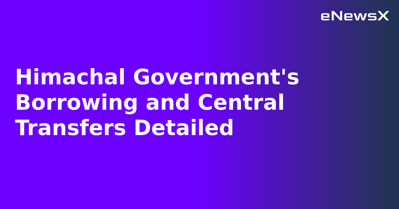 Himachal Government's Borrowing and Central Transfers Detailed
