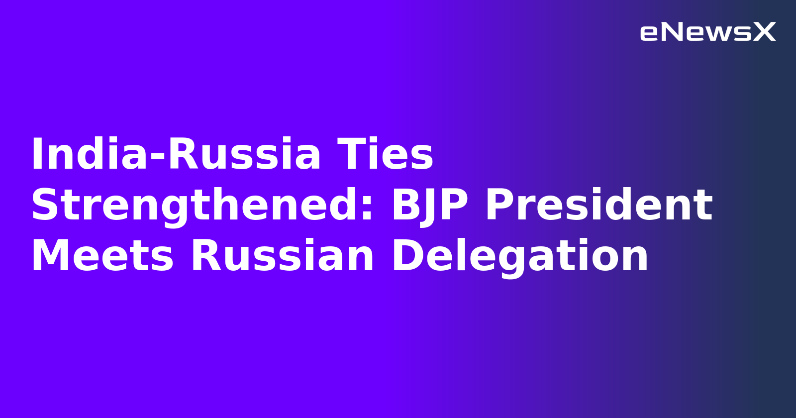 India-Russia Ties Strengthened: BJP President Meets Russian Delegation