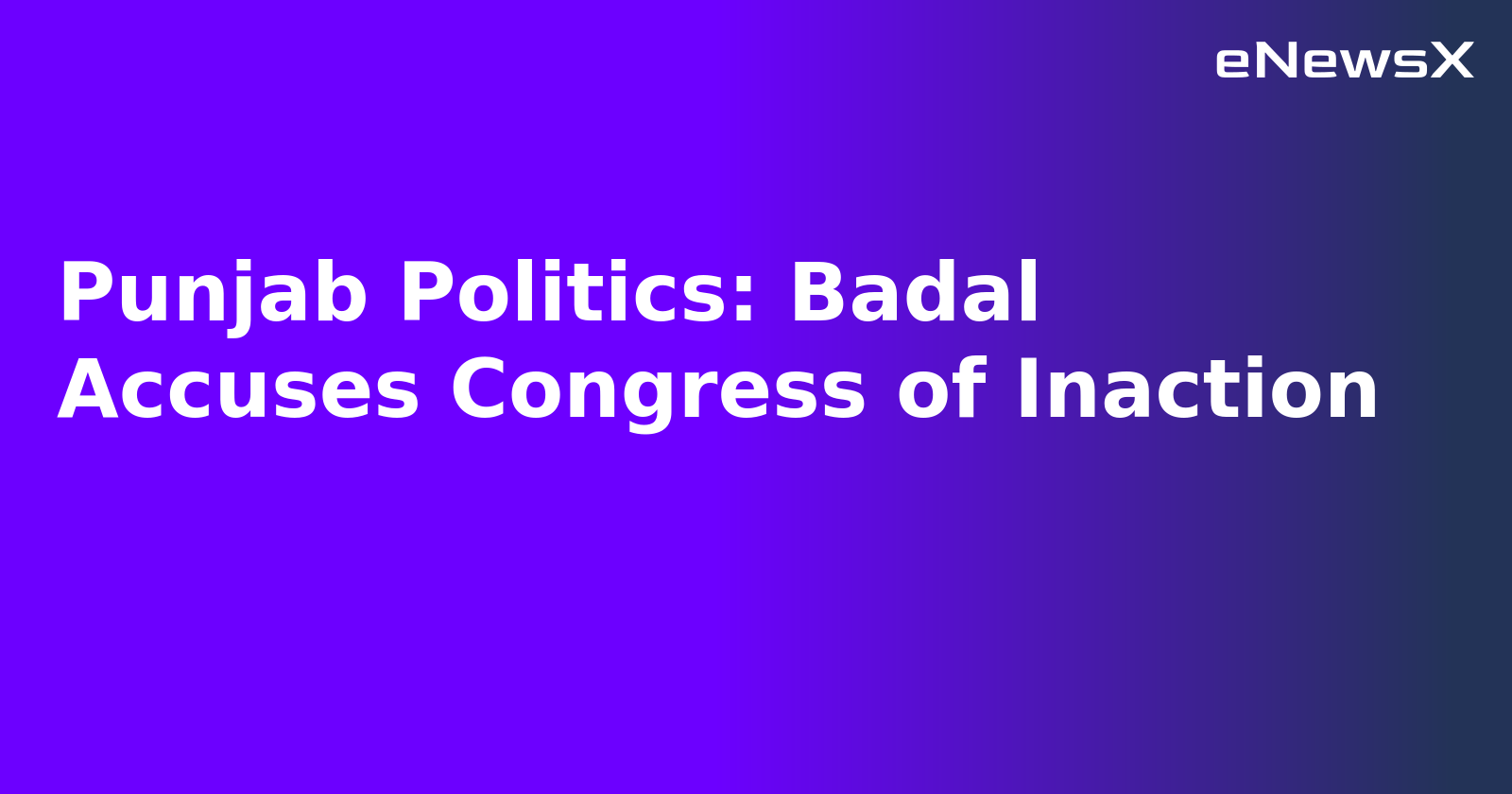 Punjab Politics: Badal Accuses Congress of Inaction.webp