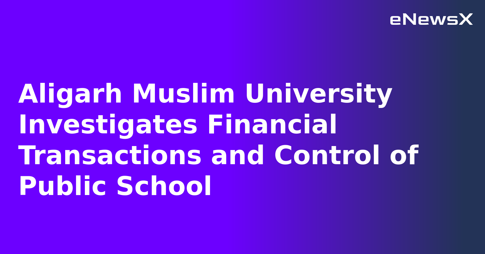 Aligarh Muslim University Investigates Financial Transactions and Control of Public School.webp