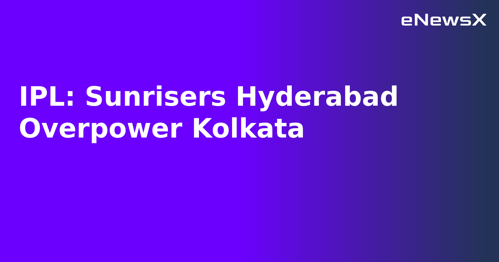 IPL: Sunrisers Hyderabad Overpower Kolkata