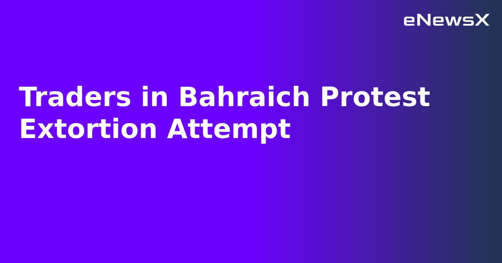 Traders in Bahraich Protest Extortion Attempt.webp