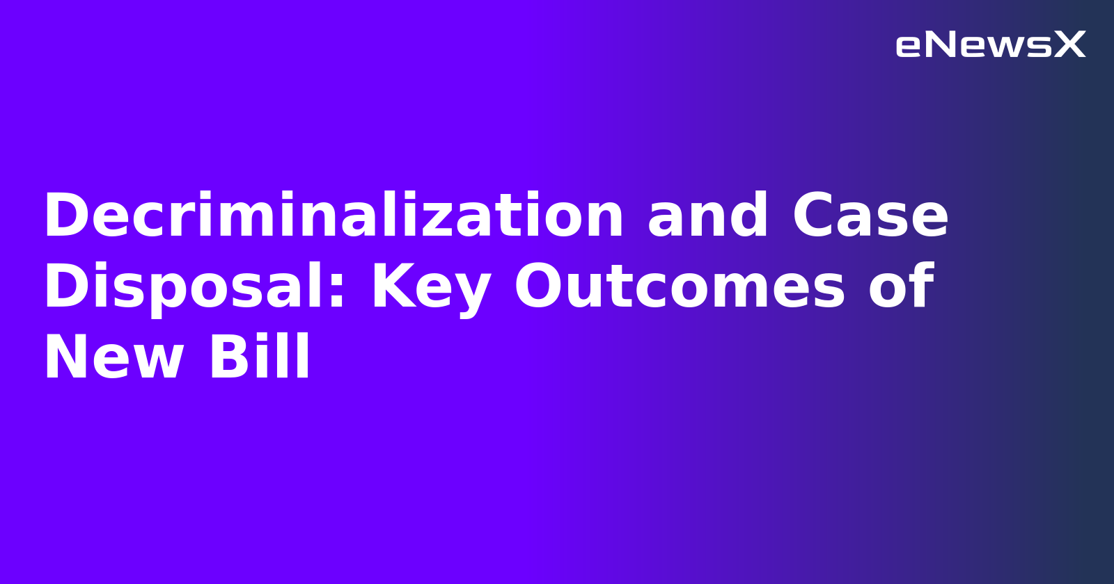 Decriminalization and Case Disposal: Key Outcomes of New Bill.webp