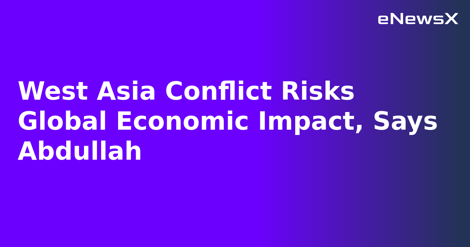 West Asia Conflict Risks Global Economic Impact, Says Abdullah.webp