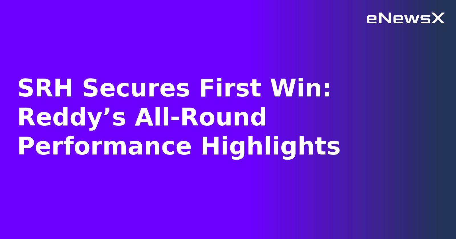 SRH Secures First Win: Reddy’s All-Round Performance Highlights.webp