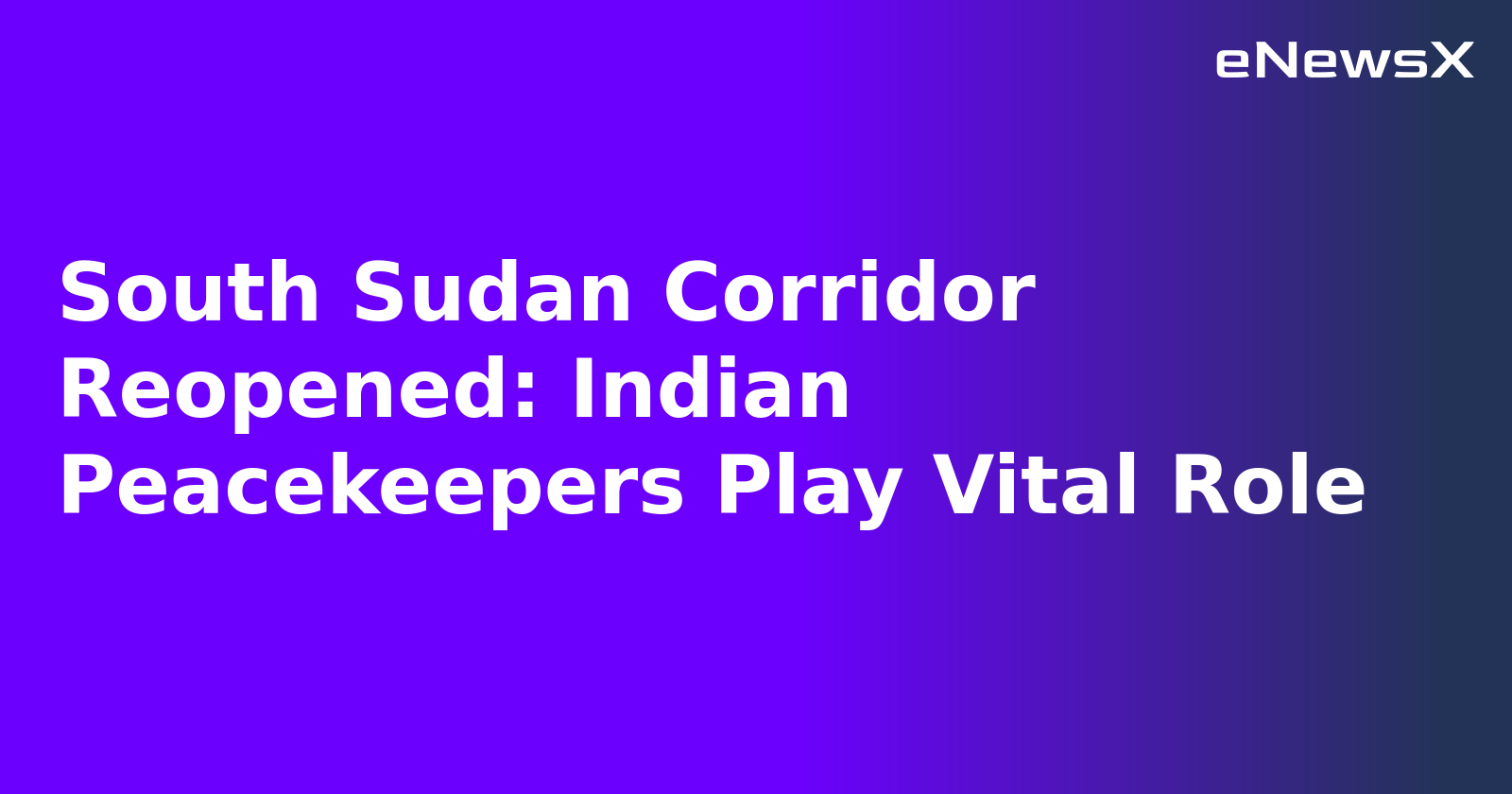 South Sudan Corridor Reopened: Indian Peacekeepers Play Vital Role.webp