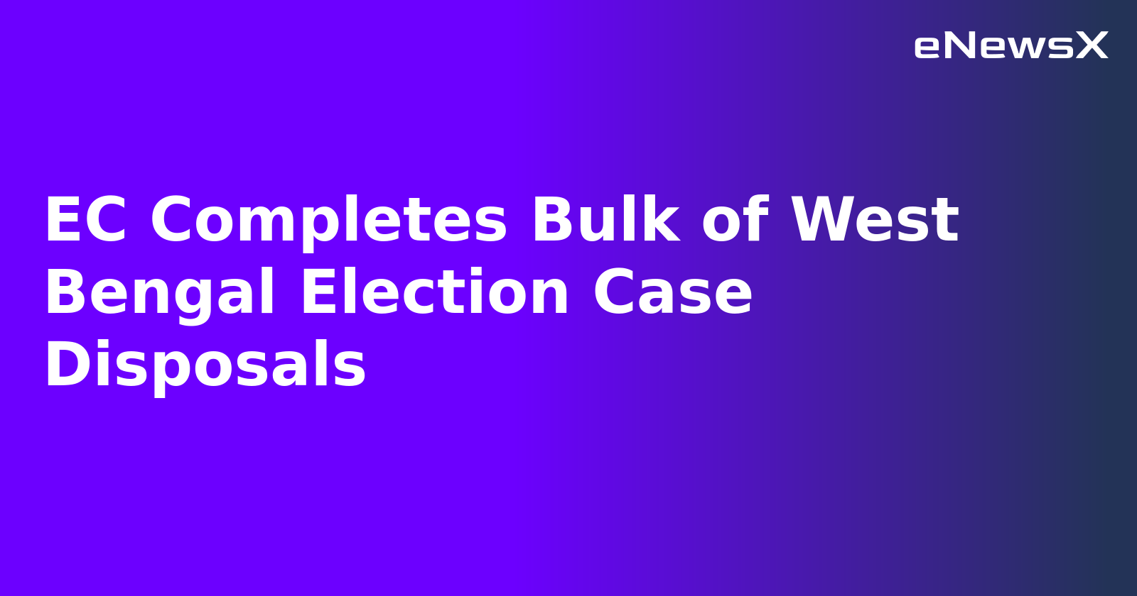 EC Completes Bulk of West Bengal Election Case Disposals.webp