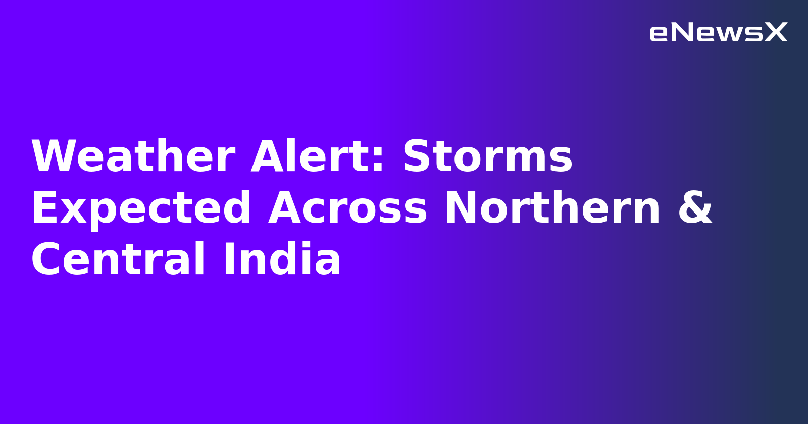 Weather Alert: Storms Expected Across Northern & Central India.webp