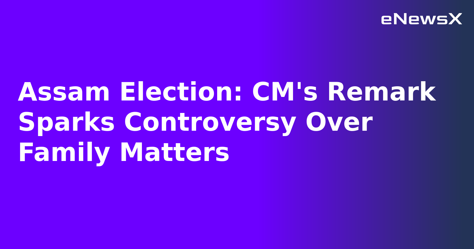 Assam Election: CM's Remark Sparks Controversy Over Family Matters.webp