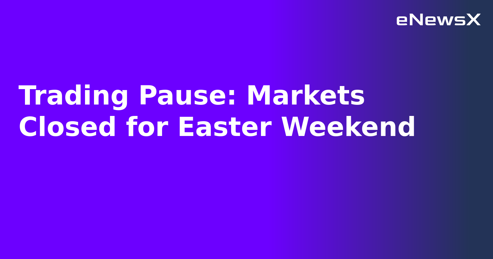 Trading Pause: Markets Closed for Easter Weekend.webp