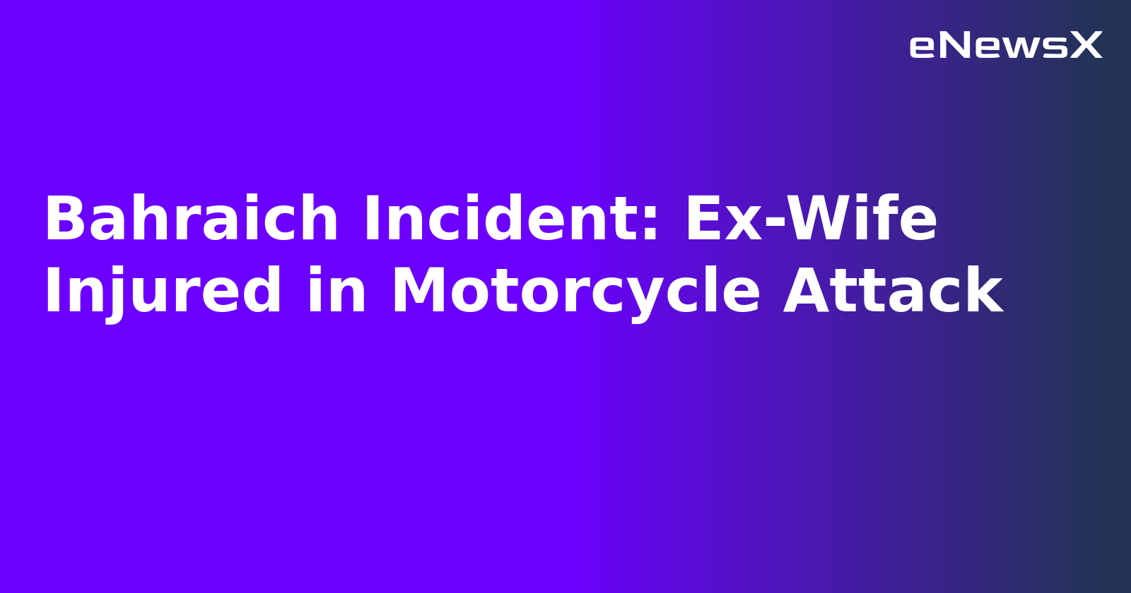 Bahraich Incident: Ex-Wife Injured in Motorcycle Attack.webp