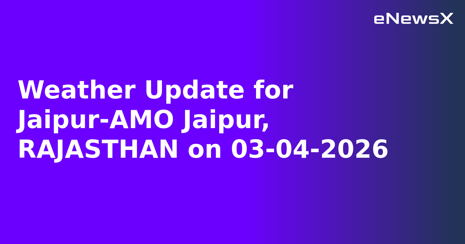 Weather Update for Jaipur-AMO Jaipur, RAJASTHAN on 03-04-2026