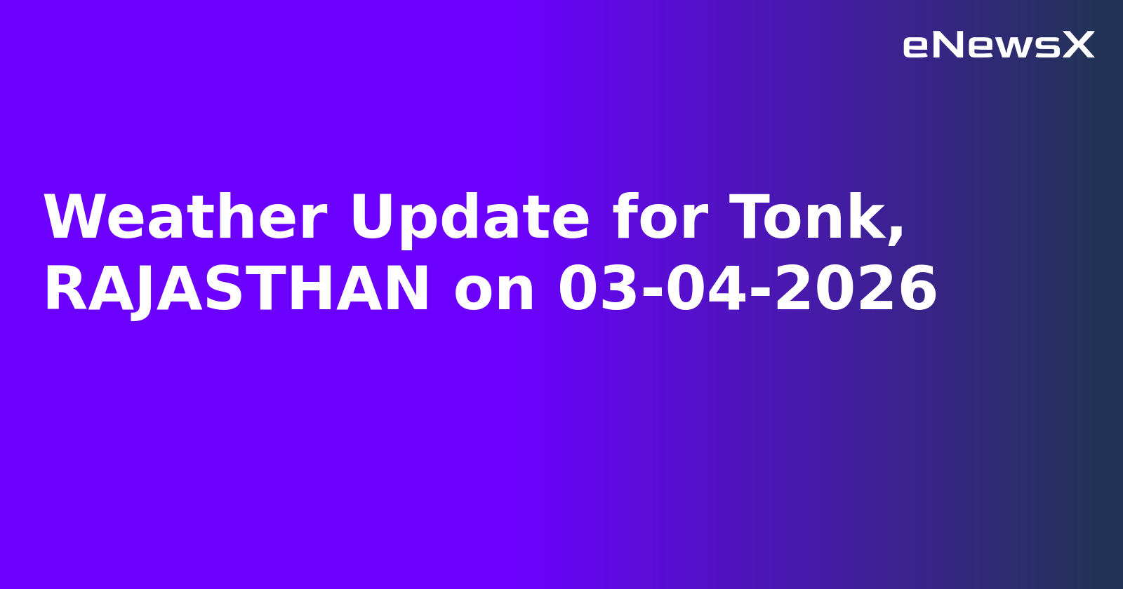 Weather Update for Tonk, RAJASTHAN on 03-04-2026