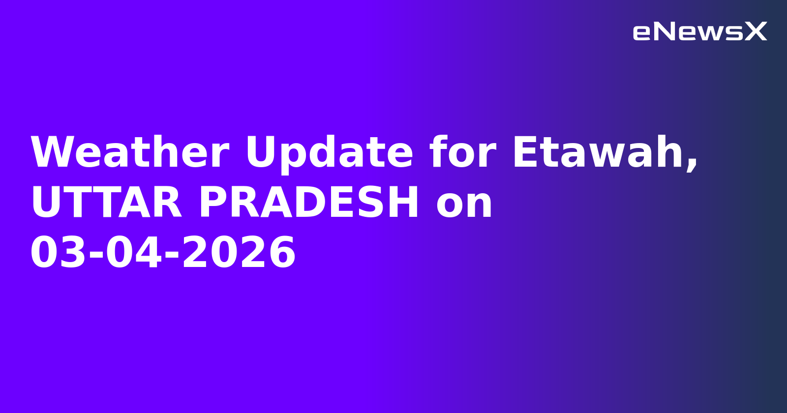 Weather Update for Etawah, UTTAR PRADESH on 03-04-2026