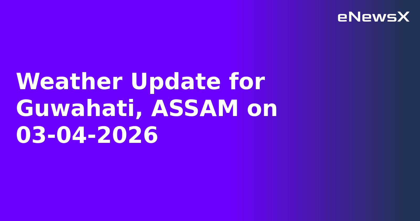 Weather Update for Guwahati, ASSAM on 03-04-2026