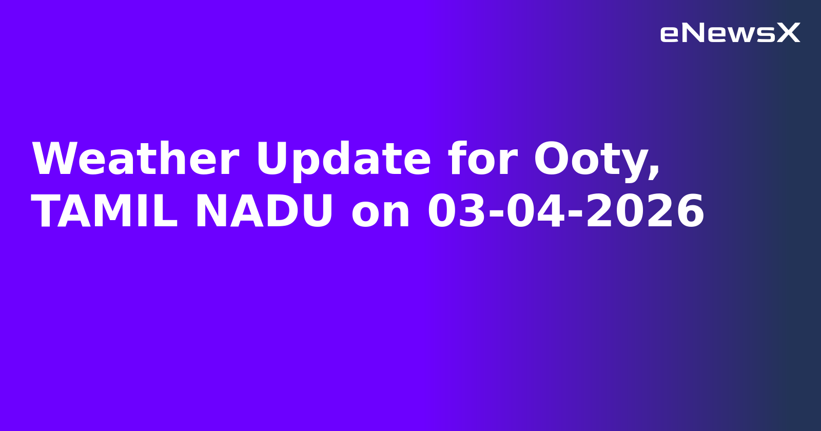 Weather Update for Ooty, TAMIL NADU on 03-04-2026