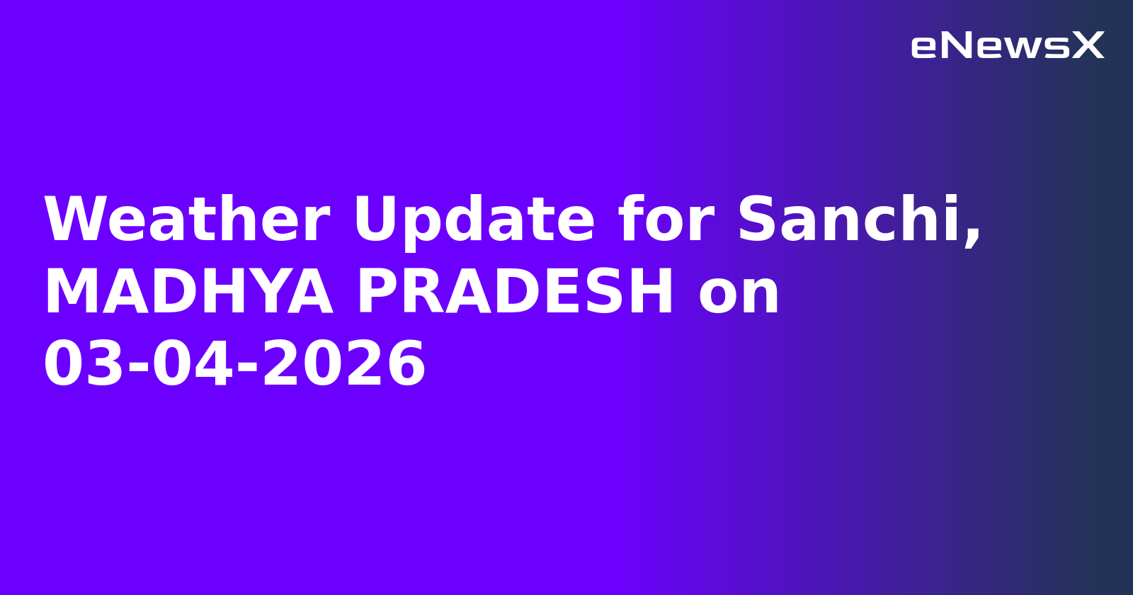 Weather Update for Sanchi, MADHYA PRADESH on 03-04-2026