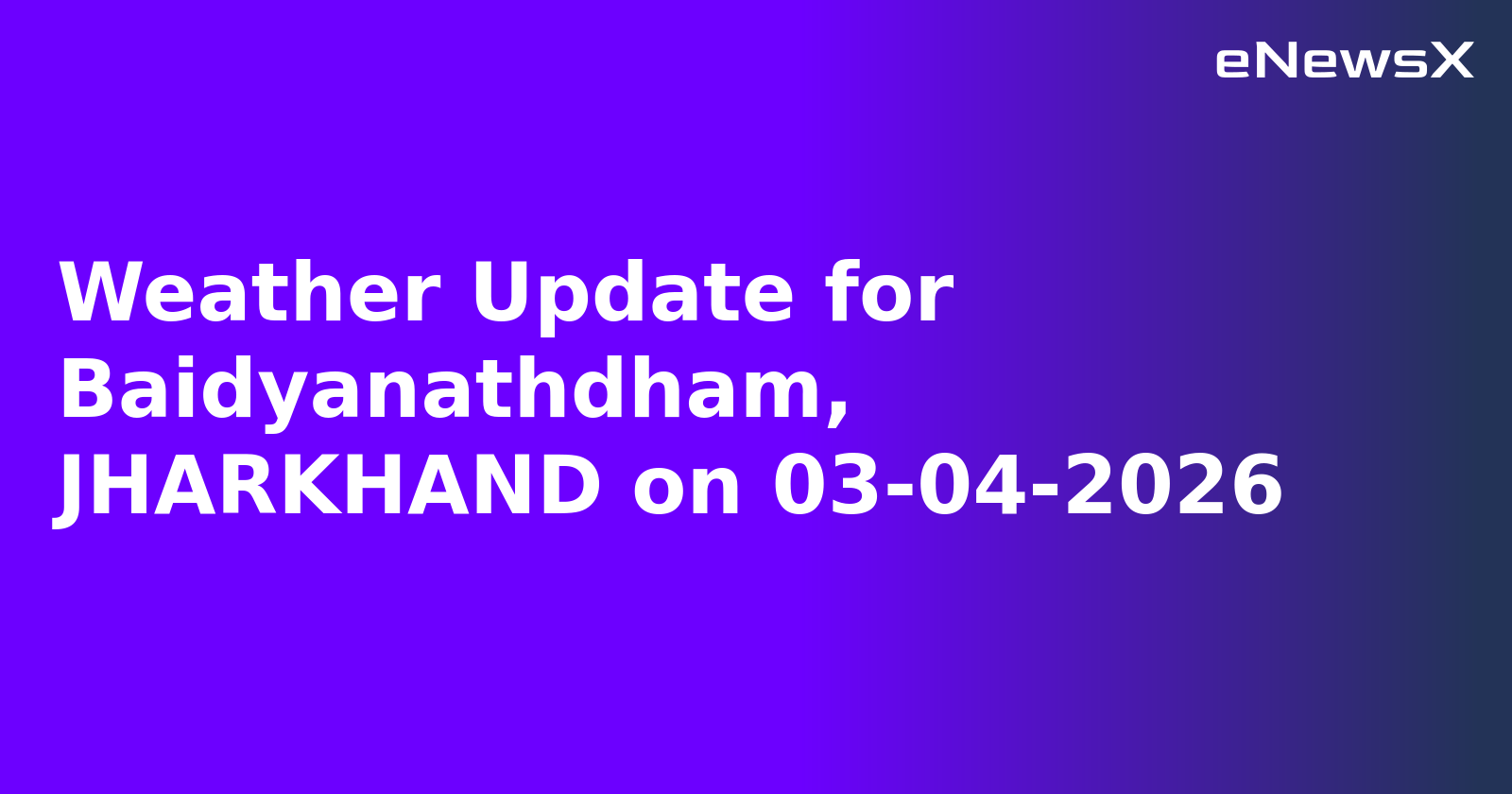 Weather Update for Baidyanathdham, JHARKHAND on 03-04-2026