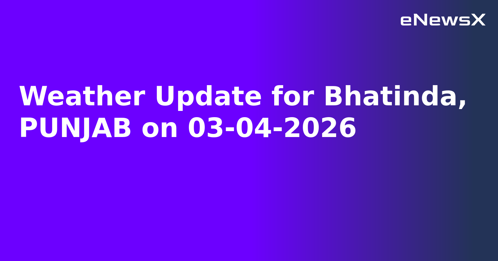 Weather Update for Bhatinda, PUNJAB on 03-04-2026