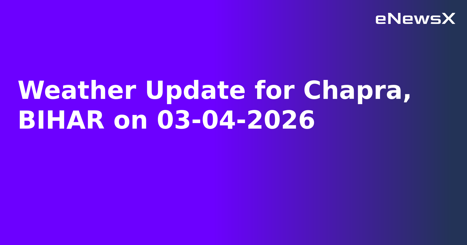 Weather Update for Chapra, BIHAR on 03-04-2026