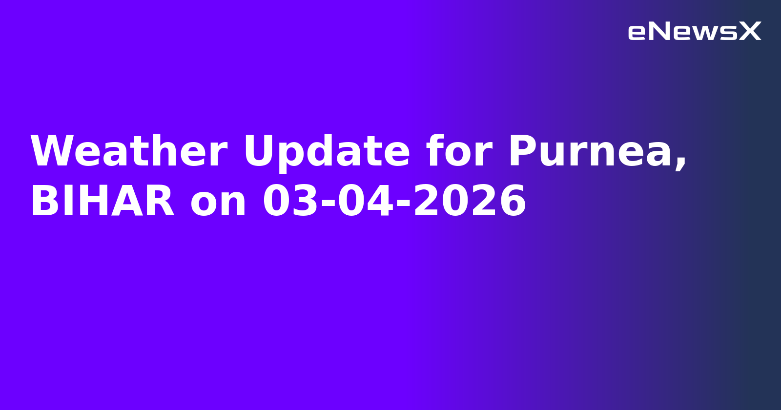 Weather Update for Purnea, BIHAR on 03-04-2026